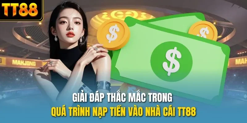Giải đáp thắc mắc trong quá trình nạp tiền vào nhà cái TT88