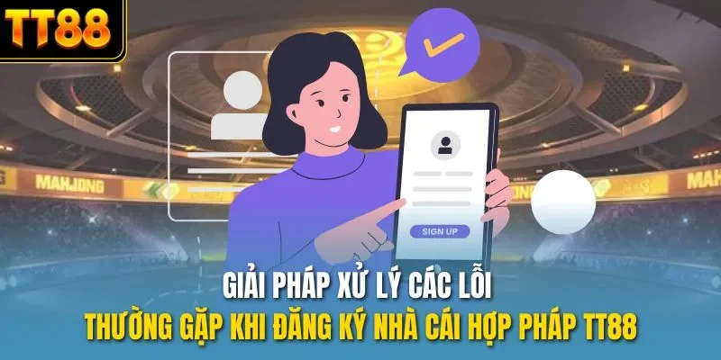Giải pháp xử lý các lỗi thường gặp khi đăng ký nhà cái hợp pháp TT88