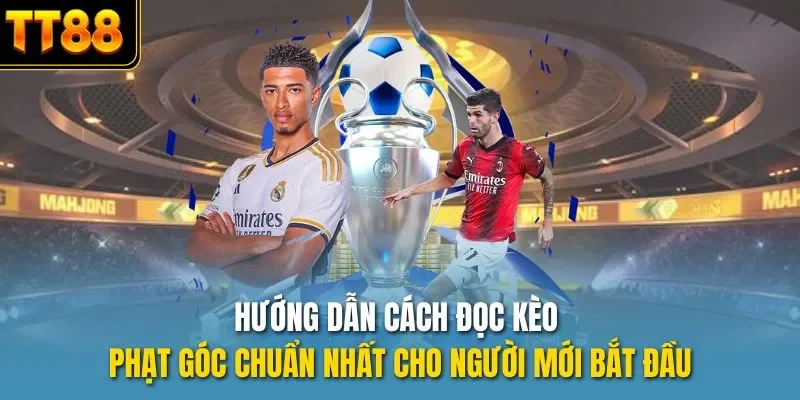 Hướng dẫn cách đọc kèo phạt góc chuẩn nhất cho người mới bắt đầu