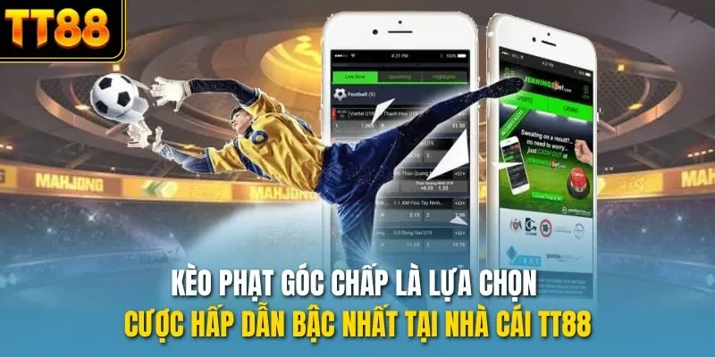 Kèo phạt góc chấp là lựa chọn cược hấp dẫn bậc nhất tại nhà cái TT88