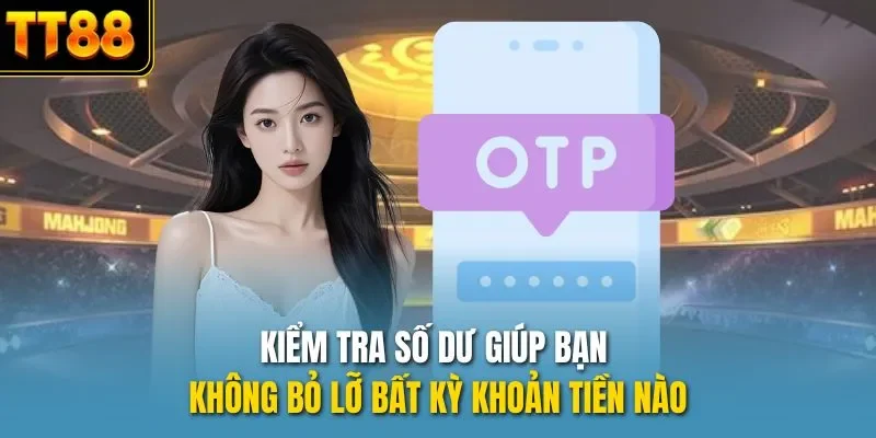 Kiểm tra số dư giúp bạn không bỏ lỡ bất kỳ khoản tiền nào