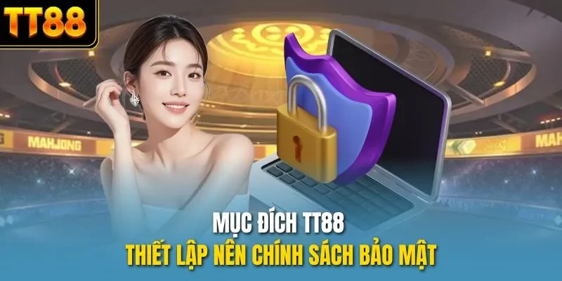 Mục đích TT88 thiết lập nên chính sách bảo mật