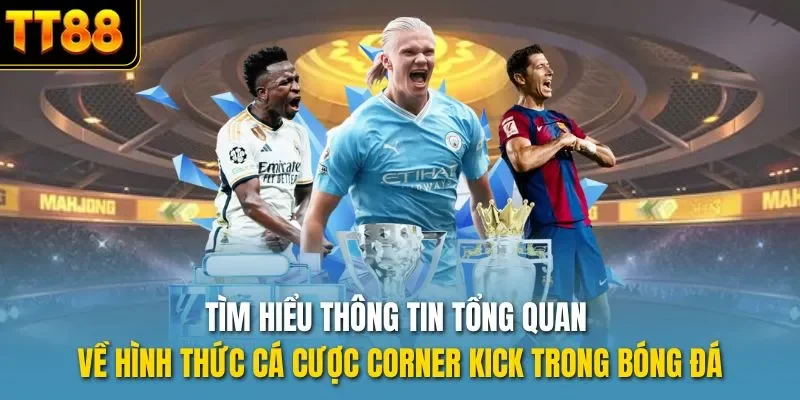 Tìm hiểu thông tin tổng quan về hình thức cá cược corner kick trong bóng đá