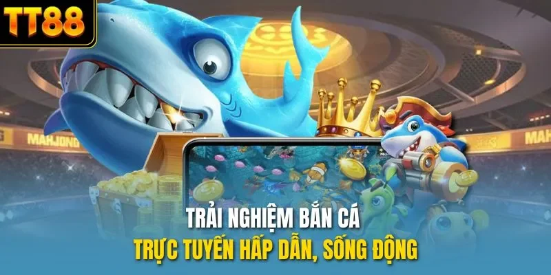 Trải nghiệm bắn cá trực tuyến hấp dẫn, sống động